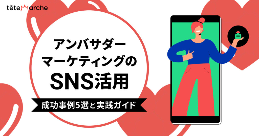 アンバサダーマーケティングのSNS活用 - 成功事例5選と実践ガイド -